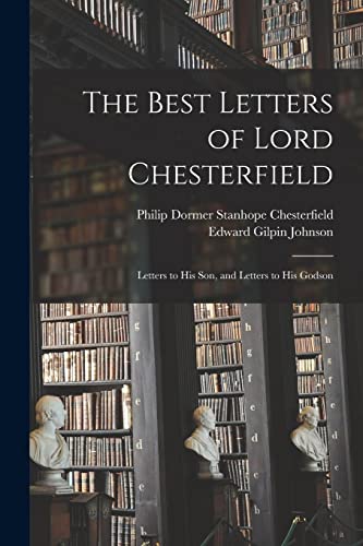 Imagen de archivo de The Best Letters of Lord Chesterfield; Letters to his Son, and Letters to his Godson a la venta por GreatBookPrices