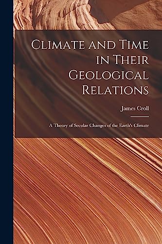 9781015462687: Climate and Time in Their Geological Relations: A Theory of Secular Changes of the Earth's Climate