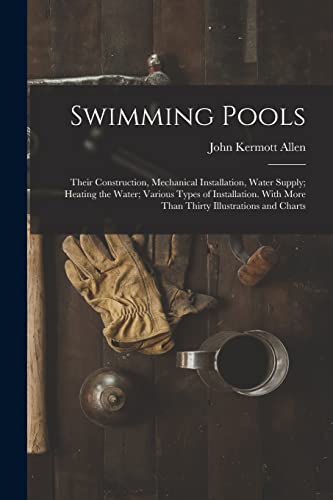 Stock image for Swimming Pools: Their Construction, Mechanical Installation, Water Supply; Heating the Water; Various Types of Installation. With More Than Thirty Ill for sale by GreatBookPrices