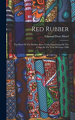 Beispielbild fr Red Rubber: The Story Of The Rubber Slave Trade Flourishing On The Congo In The Year Of Grace 1906 zum Verkauf von Buchpark