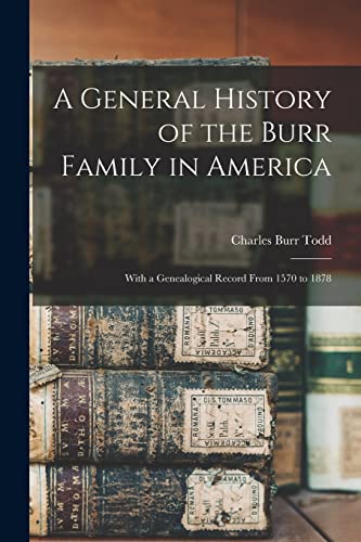 Beispielbild fr A General History of the Burr Family in America: With a Genealogical Record From 1570 to 1878 zum Verkauf von Chiron Media