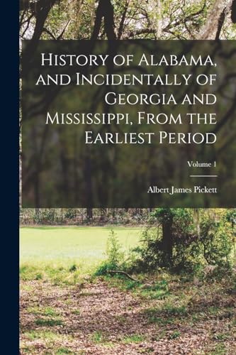 Beispielbild fr History of Alabama, and Incidentally of Georgia and Mississippi, From the Earliest Period; Volume 1 zum Verkauf von PBShop.store US