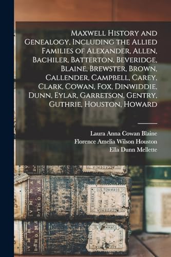 Stock image for Maxwell History and Genealogy, Including the Allied Families of Alexander, Allen, Bachiler, Batterton, Beveridge, Blaine, Brewster, Brown, Callender, for sale by GreatBookPrices