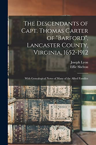 Stock image for The Descendants of Capt. Thomas Carter of "Barford", Lancaster County, Virginia, 1652-1912; With Genealogical Notes of Many of the Allied Families for sale by Chiron Media