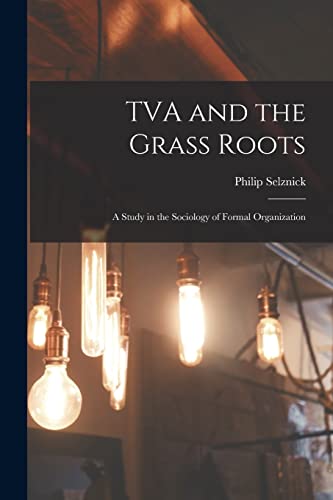 Beispielbild fr TVA and the Grass Roots; a Study in the Sociology of Formal Organization zum Verkauf von GreatBookPrices
