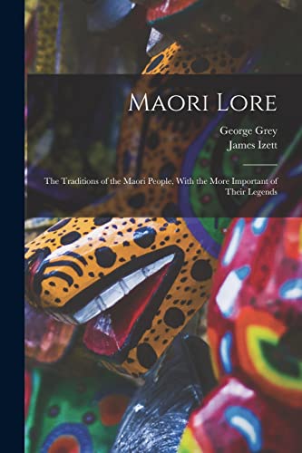 Stock image for Maori Lore: The Traditions of the Maori People, With the More Important of Their Legends for sale by GreatBookPrices