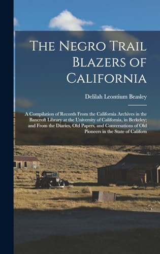 Stock image for The Negro Trail Blazers of California: A Compilation of Records From the California Archives in the Bancroft Library at the University of California, for sale by GreatBookPrices