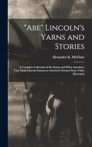 Stock image for Abe Lincoln's Yarns and Stories: A Complete Collection of the Funny and Witty Anecdotes That Made Lincoln Famous as America's Greatest Story Teller [excerpts] for sale by THE SAINT BOOKSTORE
