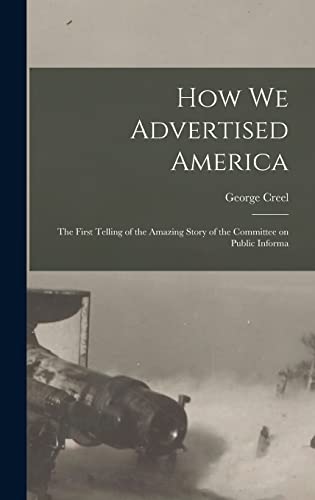 Imagen de archivo de How we Advertised America; the First Telling of the Amazing Story of the Committee on Public Informa a la venta por GreatBookPrices