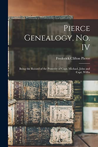 Beispielbild fr Pierce Genealogy, no. IV: Being the Record of the Posterity of Capt. Michael, John and Capt. Willia zum Verkauf von GreatBookPrices