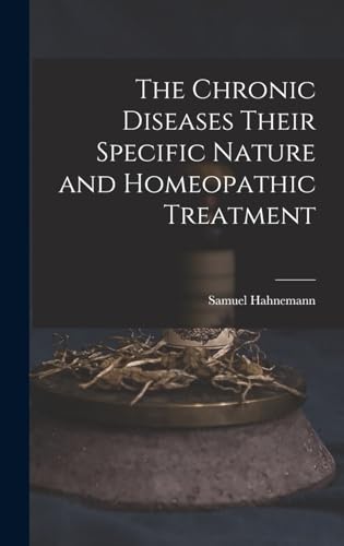 Imagen de archivo de The Chronic Diseases Their Specific Nature and Homeopathic Treatment a la venta por GreatBookPrices