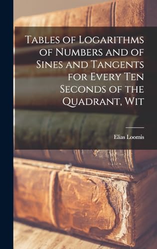 Immagine dell'editore per Tables of Logarithms of Numbers and of Sines and Tangents for Every ten Seconds of the Quadrant, Wit venduto da Ria Christie Collections