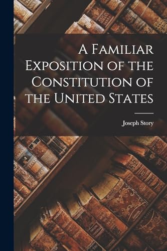 Stock image for A Familiar Exposition of the Constitution of the United States for sale by GreatBookPrices