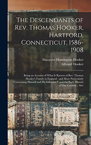 Stock image for The Descendants of Rev. Thomas Hooker, Hartford, Connecticut, 1586-1908: Being an Account of What is Known of Rev. Thomas Hooker's Family in England: for sale by GreatBookPrices