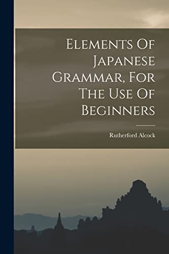 Imagen de archivo de Elements Of Japanese Grammar, For The Use Of Beginners a la venta por THE SAINT BOOKSTORE