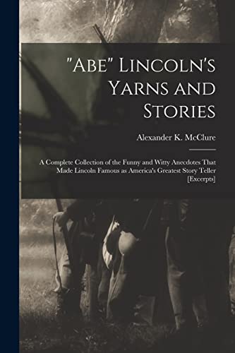 Stock image for Abe Lincoln's Yarns and Stories: A Complete Collection of the Funny and Witty Anecdotes That Made Lincoln Famous as America's Greatest Story Teller [excerpts] for sale by THE SAINT BOOKSTORE