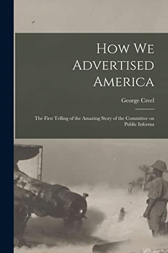 Imagen de archivo de How we Advertised America; the First Telling of the Amazing Story of the Committee on Public Informa a la venta por GreatBookPrices