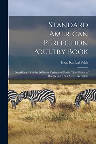 Stock image for Standard American Perfection Poultry Book: Describing All of the Different Varieties of Fowls, Their Points of Beauty and Their Merits As Setters for sale by GreatBookPrices