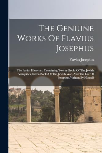 Beispielbild fr The Genuine Works Of Flavius Josephus: The Jewish Historian: Containing Twenty Books Of The Jewish Antiquities, Seven Books Of The Jewish War, And The Life Of Josephus, Written By Himself zum Verkauf von California Books