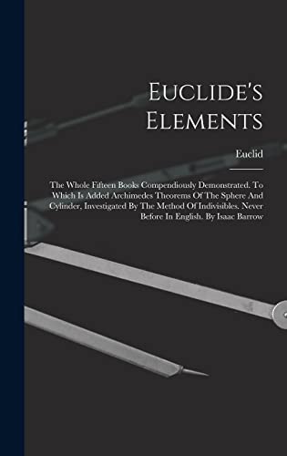 Stock image for Euclide's Elements: The Whole Fifteen Books Compendiously Demonstrated. To Which Is Added Archimedes Theorems Of The Sphere And Cylinder, for sale by GreatBookPrices