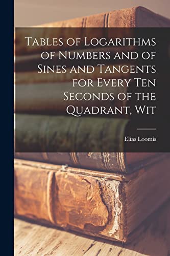 Immagine dell'editore per Tables of Logarithms of Numbers and of Sines and Tangents for Every ten Seconds of the Quadrant, Wit venduto da Ria Christie Collections
