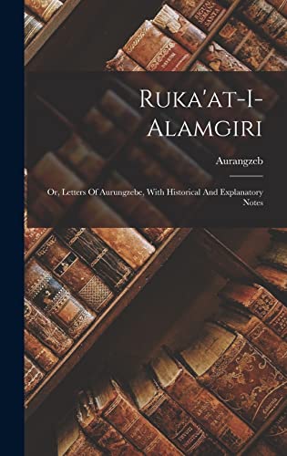 Stock image for Ruka'at-i-alamgiri: Or, Letters Of Aurungzebe, With Historical And Explanatory Notes for sale by GreatBookPrices