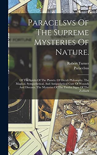 Stock image for Paracelsvs Of The Supreme Mysteries Of Nature.: Of The Spirits Of The Planets. Of Occult Philosophy. The Magical, Sympathetical, And Antipathetical Cu for sale by GreatBookPrices