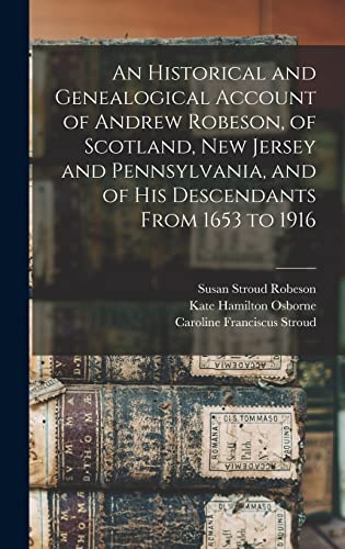 Stock image for An Historical and Genealogical Account of Andrew Robeson, of Scotland, New Jersey and Pennsylvania, and of his Descendants From 1653 to 1916 for sale by GreatBookPrices