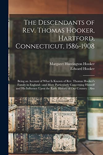 Stock image for The Descendants of Rev. Thomas Hooker, Hartford, Connecticut, 1586-1908: Being an Account of What is Known of Rev. Thomas Hooker's Family in England : for sale by Chiron Media