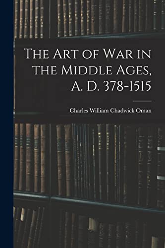 9781015480216: The Art of War in the Middle Ages, A. D. 378-1515