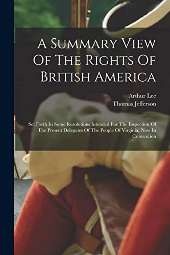9781015480681: A Summary View Of The Rights Of British America: Set Forth In Some Resolutions Intended For The Inspection Of The Present Delegates Of The People Of Virginia, Now In Convention