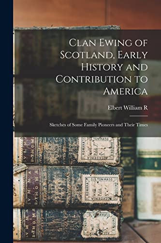 Beispielbild fr Clan Ewing of Scotland, Early History and Contribution to America; Sketches of Some Family Pioneers and Their Times zum Verkauf von GreatBookPrices