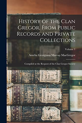 Beispielbild fr History of the Clan Gregor, From Public Records and Private Collections; Compiled at the Request of the Clan Gregor Society; Volume 1 zum Verkauf von GreatBookPrices