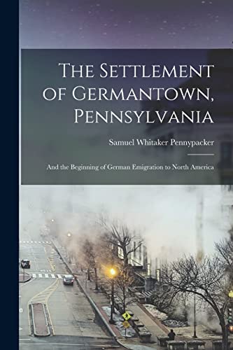 Beispielbild fr The Settlement of Germantown, Pennsylvania: And the Beginning of German Emigration to North America zum Verkauf von THE SAINT BOOKSTORE