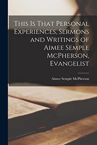 Beispielbild fr This is That Personal Experiences, Sermons and Writings of Aimee Semple McPherson, Evangelist zum Verkauf von GreatBookPrices