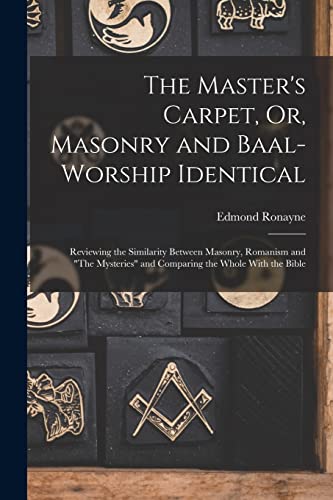 Beispielbild fr The Master's Carpet, Or, Masonry and Baal-Worship Identical; Reviewing the Similarity Between Masonry, Romanism and "The Mysteries" and Comparing the Whole With the Bible zum Verkauf von PBShop.store US