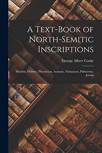 Stock image for A Text-Book of North-Semitic Inscriptions: Moabite, Hebrew, Phoenician, Aramaic, Nabataean, Palmyrene, Jewish for sale by THE SAINT BOOKSTORE