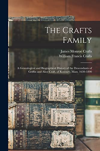 Imagen de archivo de The Crafts Family: A Genealogical and Biographical History of the Descendants of Griffin and Alice Craft, of Roxbury, Mass. 1630-1890 a la venta por GreatBookPrices