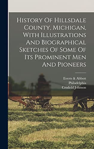 Stock image for History Of Hillsdale County, Michigan, With Illustrations And Biographical Sketches Of Some Of Its Prominent Men And Pioneers for sale by GreatBookPrices