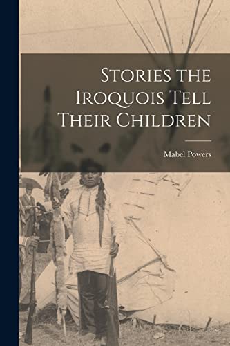 Beispielbild fr Stories the Iroquois Tell Their Children zum Verkauf von THE SAINT BOOKSTORE