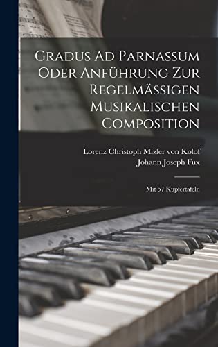 Stock image for Gradus Ad Parnassum Oder Anfhrung Zur Regelmigen Musikalischen Composition: Mit 57 Kupfertafeln for sale by GreatBookPrices