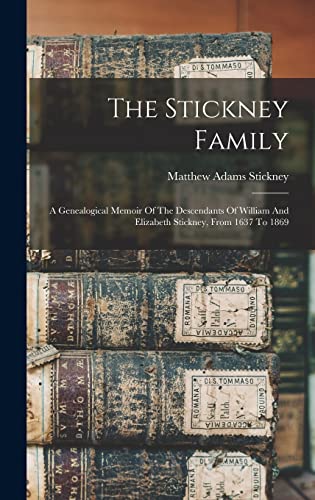 Beispielbild fr The Stickney Family: A Genealogical Memoir Of The Descendants Of William And Elizabeth Stickney, From 1637 To 1869 zum Verkauf von GreatBookPrices