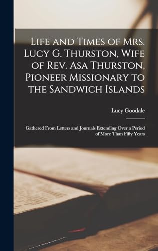 9781015489448: Life and Times of Mrs. Lucy G. Thurston, Wife of Rev. Asa Thurston, Pioneer Missionary to the Sandwich Islands: Gathered From Letters and Journals Extending Over a Period of More Than Fifty Years
