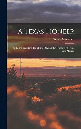 Beispielbild fr A Texas Pioneer: Early and Overland Freighting Days on the Frontiers of Texas and Mexico zum Verkauf von GreatBookPrices