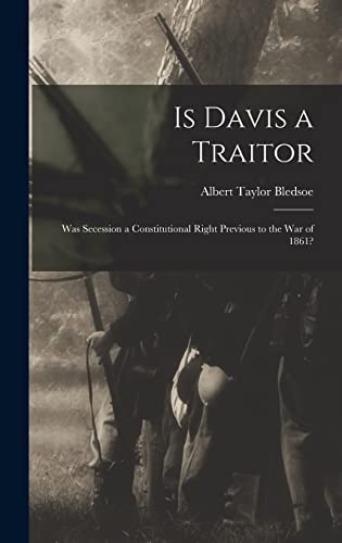 Beispielbild fr Is Davis a Traitor: Was Secession a Constitutional Right Previous to the War of 1861? zum Verkauf von GreatBookPrices