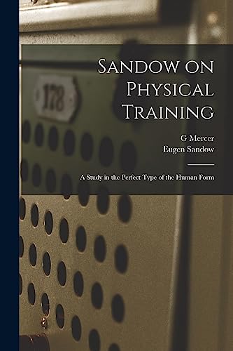 Imagen de archivo de Sandow on Physical Training: A Study in the Perfect Type of the Human Form a la venta por THE SAINT BOOKSTORE