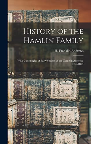 Stock image for History of the Hamlin Family: With Genealogies of Early Settlers of the Name in America. 1639-1894 for sale by GreatBookPrices