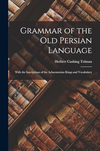 Imagen de archivo de Grammar of the Old Persian Language: With the Inscriptions of the Achaemenian Kings and Vocabulary a la venta por GreatBookPrices