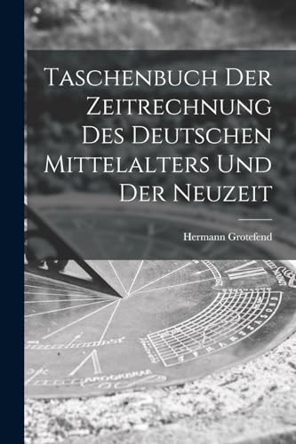 Beispielbild fr Taschenbuch Der Zeitrechnung Des Deutschen Mittelalters Und Der Neuzeit zum Verkauf von PBShop.store US