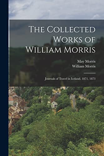 9781015492592: The Collected Works of William Morris: Journals of Travel in Iceland. 1871. 1873